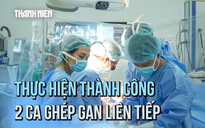 Hai ca ghép gan liên tiếp cứu sống bệnh nhân nguy kịch