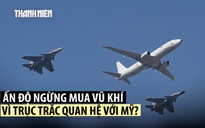 Ấn Độ có dừng mua vũ khí Mỹ vì ông Trump áp thuế cao?