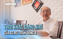 GS.BS Trần Đông A: Những thời khắc đáng nhớ trong dòng chảy lịch sử dân tộc