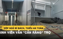 Tân sinh viên 'cắn răng' thuê hộp ngủ dù biết thiếu an toàn, bí bách