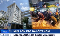 Xem nhanh 12h: Dự báo mưa lớn kéo dài ở TP.HCM | Người có nhà xa chỗ làm được mua nhà ở xã hội