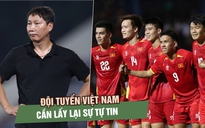 Đội tuyển Việt Nam: Không hy vọng kỳ tích đến Asian Cup nhưng cần vực lại niềm tin