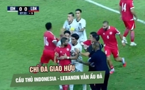 Chỉ đá giao hữu, cầu thủ Indonesia và Li Băng vẫn lao vào ẩu đả