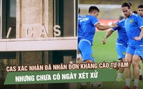 Tòa Trọng tài quốc tế xác nhận đã nhận đơn kháng cáo từ FAM nhưng chưa có ngày xét xử