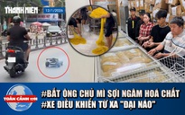 Toàn cảnh 17h: Bắt chủ cơ sở làm mì 'ngậm' hóa chất suốt 10 năm | Xe điều khiển từ xa 'đại náo'