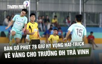 Bàn gỡ phút 78 giữ hy vọng hat-trick vé vàng cho Trường ĐH Trà Vinh