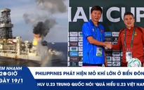 Xem nhanh 20h ngày 19.1: Philippines phát hiện mỏ khí đốt lớn | HLV Puche nói 'quá hiểu U.23 Việt Nam’