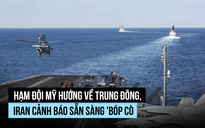 Ông Trump cử 'hạm đội' đến Trung Đông, Iran 'tay đặt trên cò súng'