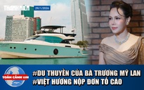 Toàn cảnh 17h: Du thuyền của bà Trương Mỹ Lan bị rao bán | Vì sao Việt Hương nộp đơn tố cáo