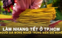 Làm nhang tết ở TP.HCM: Người già mong người trung niên giữ nghề