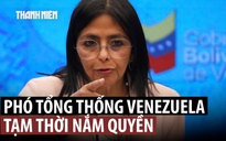 Venezuela có tổng thống tạm quyền sau khi ông Maduro bị Mỹ bắt