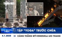 Xem nhanh 12h: Tạo dáng phản cảm trước chùa Linh Ứng | Căng thẳng Mỹ - Venezuela leo thang