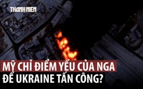 CIA giúp Ukraine đánh đúng 'Gót chân Achilles' của Nga?