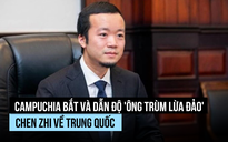 Campuchia bắt, dẫn độ 'trùm lừa đảo' Chen Zhi về Trung Quốc