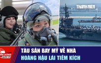 Tiêu điểm quốc tế ngày 10.10: Tàu sân bay Mỹ về nhà | Hoàng hậu lái tiêm kích