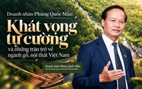 Doanh nhân Phùng Quốc Mẫn: Khát vọng tự cường và những trăn trở về ngành gỗ, nội thất Việt Nam