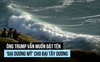 Ông Trump vẫn muốn đặt tên 'đại dương Mỹ' cho Đại Tây Dương