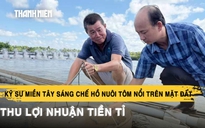 Kỹ sư miền Tây sáng chế hồ nuôi tôm nổi trên mặt đất, thu lợi nhuận tiền tỉ