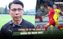 HLV Malaysia tự tin trước trận gặp Việt Nam: 'Chúng tôi có thể đánh bại những đội mạnh nhất'