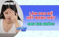 Làm thế nào để loại bỏ bọng mắt sau khi khóc?