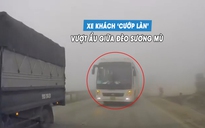 Xe khách 'cướp làn', vượt ẩu giữa sương mù dày đặc, suýt gây tai nạn đối đầu