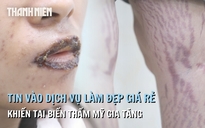 Bệnh viện Da Liễu cảnh báo tai biến thẩm mỹ gia tăng từ dịch vụ làm đẹp, giá rẻ