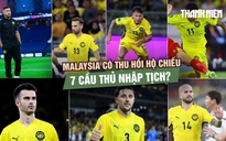 Nếu thua kiện tại CAS, Malaysia có thu hồi hộ chiếu 7 cầu thủ nhập tịch?