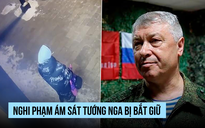 Nghi phạm ám sát tướng Nga bị bắt giữ, nạn nhân hiện ra sao?