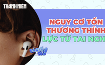 Đeo tai nghe cả ngày: Thói quen phổ biến nhưng tiềm ẩn nguy cơ cho thính lực