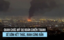 Quan chức Mỹ dự đoán chiến tranh sẽ sớm kết thúc, Iran cứng rắn