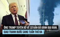 Ông Trump nói đã đánh bại Iran 'về cơ bản', Israel sẵn sàng thêm 3 tuần chiến sự