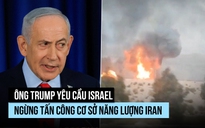 Thủ tướng Israel xác nhận dừng đánh mỏ khí đốt Iran như ông Trump yêu cầu