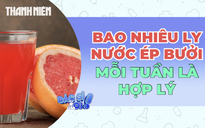 Uống nước ép bưởi bao nhiêu là đủ để tốt cho sức khỏe?