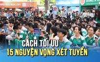 3 nhóm lựa chọn giúp thí sinh tối ưu 15 nguyện vọng xét tuyển