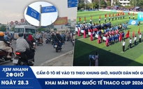 Xem nhanh 20h ngày 28.3: Cấm ô tô rẽ vào T3 theo giờ, người dân nói gì? | Khai màn TNSV quốc tế THACO cup 2026