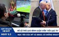 Xem nhanh 20h ngày 5.3: Hé lộ thù lao bình luận viên ‘Xôi Lạc TV’ | Mục tiêu của Mỹ và Israel tại Iran có giống nhau?