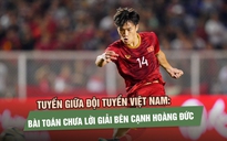 Tuyến giữa đội tuyển Việt Nam: Bài toán chưa lời giải bên cạnh Hoàng Đức