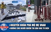 Toàn cảnh 17h: Diễn biến mới vụ đập phá mộ Mẹ VNAH | Đường cho người khiếm thị dẫn vào tủ điện?