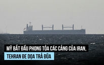 Mỹ bắt đầu phong tỏa các cảng Iran, Tehran đe dọa trả đũa