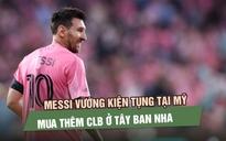 Messi vướng kiện tụng tại Mỹ, mua thêm CLB ở Tây Ban Nha