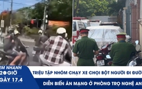Xem nhanh 20h ngày 17.4: Triệu tập nhóm chạy xe chọi bột người đi đường | Diễn biến án mạng ở phòng trọ Nghệ An