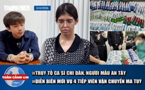 Toàn cảnh 17h: Truy tố người mẫu An Tây, ca sĩ Chi Dân | Diễn biến mới vụ 4 tiếp viên hàng không vận chuyển ma tuý