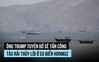 Ông Trump tuyên bố sẽ bắn chìm tàu rải thủy lôi ở eo biển Hormuz