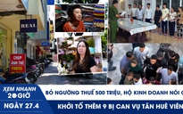 Xem nhanh 20h ngày 27.4: Bỏ ngưỡng thuế 500 triệu, hộ kinh doanh nói gì? | Khởi tố thêm 9 bị can vụ Tân Huê Viên