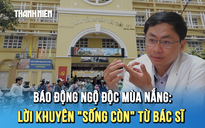 Ngộ độc thực phẩm mùa nắng nóng: Thức ăn chín vẫn có thể hóa ‘độc dược’