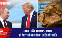 Tiêu điểm quốc tế 1.5: Thảo luận Trump - Putin | Bí ẩn 'trứng vàng' dưới đáy biển