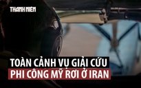 Hé lộ chi tiết cuộc giải cứu phi công Mỹ trên tiêm kích F-15 bị Iran bắn hạ