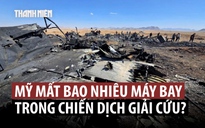 Mỹ mất bao nhiêu máy bay khi giải cứu phi công F-15E ở Iran?
