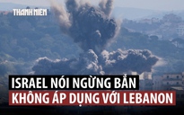 Israel tiếp tục tấn công Lebanon dù chấp nhận ngừng bắn với Iran