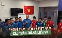 Khoảnh khắc đặc biệt trong phòng thay đồ U.17 Việt Nam sau trận thắng lịch sử 